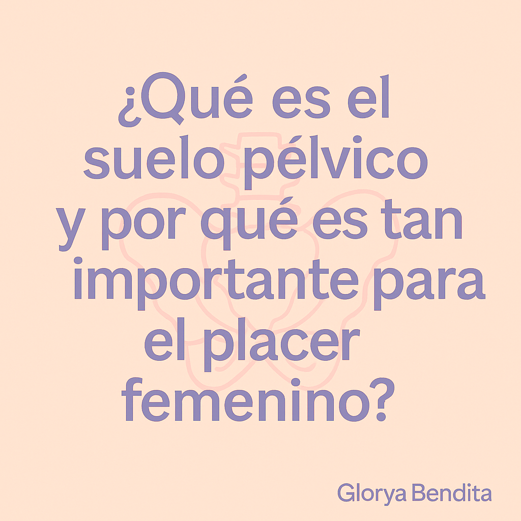 ¿Qué es el suelo pélvico y por qué es tan importante para el placer femenino?
